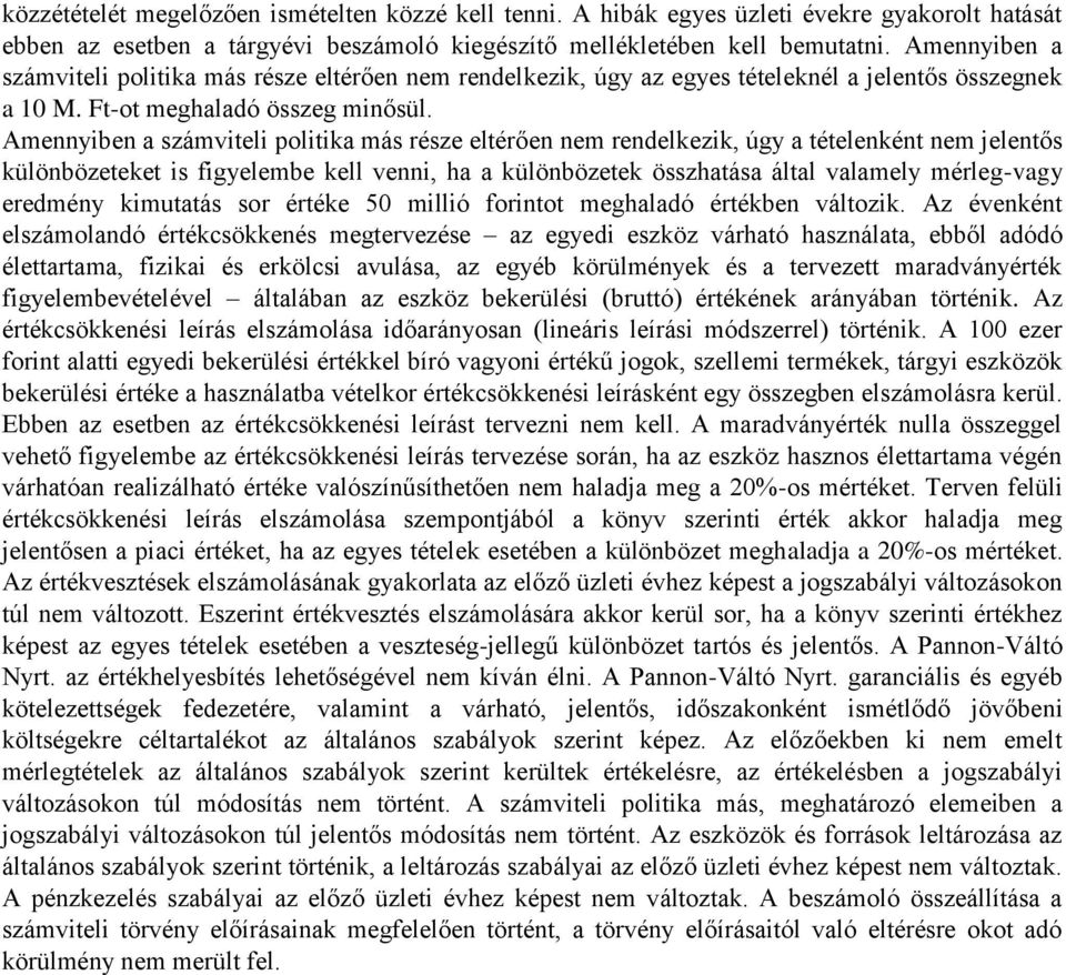 Amennyiben a számviteli politika más része eltérően nem rendelkezik, úgy a tételenként nem jelentős különbözeteket is figyelembe kell venni, ha a különbözetek összhatása által valamely mérleg-vagy