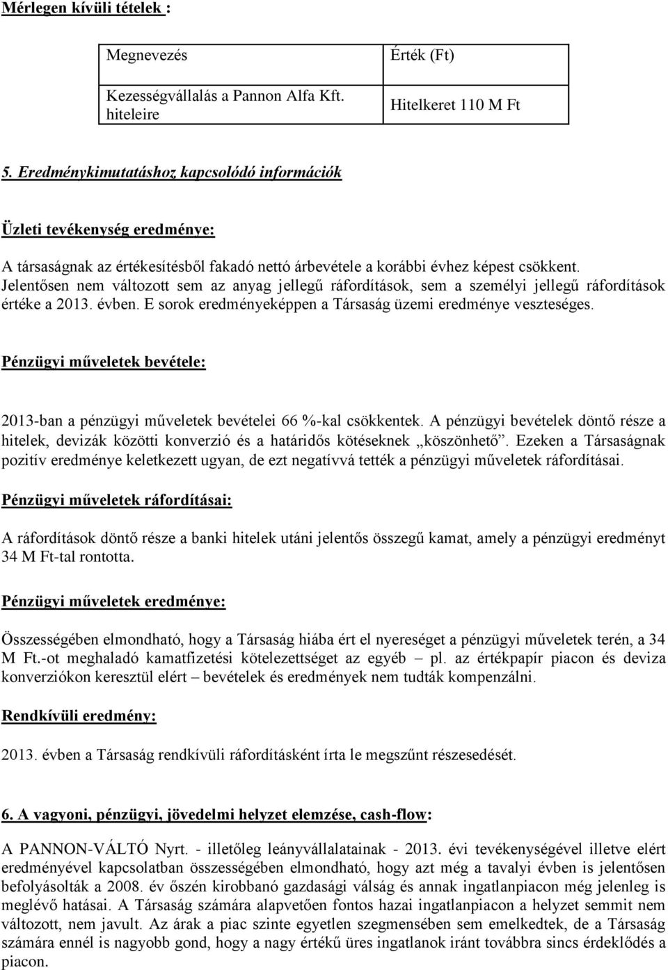 Jelentősen nem változott sem az anyag jellegű ráfordítások, sem a személyi jellegű ráfordítások értéke a 2013. évben. E sorok eredményeképpen a Társaság üzemi eredménye veszteséges.