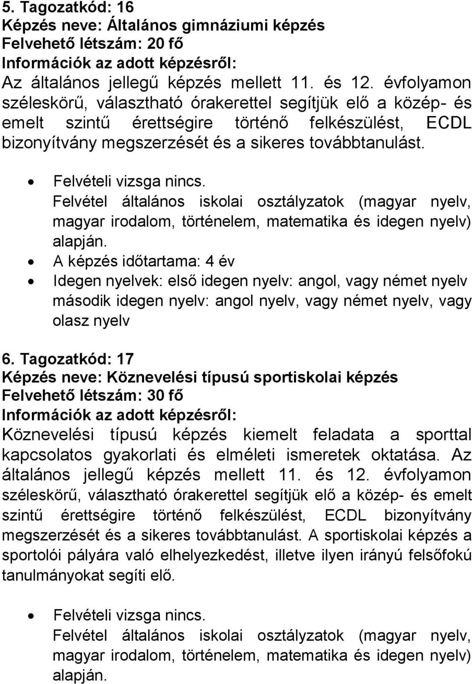 A képzés időtartama: 4 év Idegen nyelvek: első idegen nyelv: angol, vagy német nyelv második idegen nyelv: angol nyelv, vagy német nyelv, vagy olasz nyelv 6.