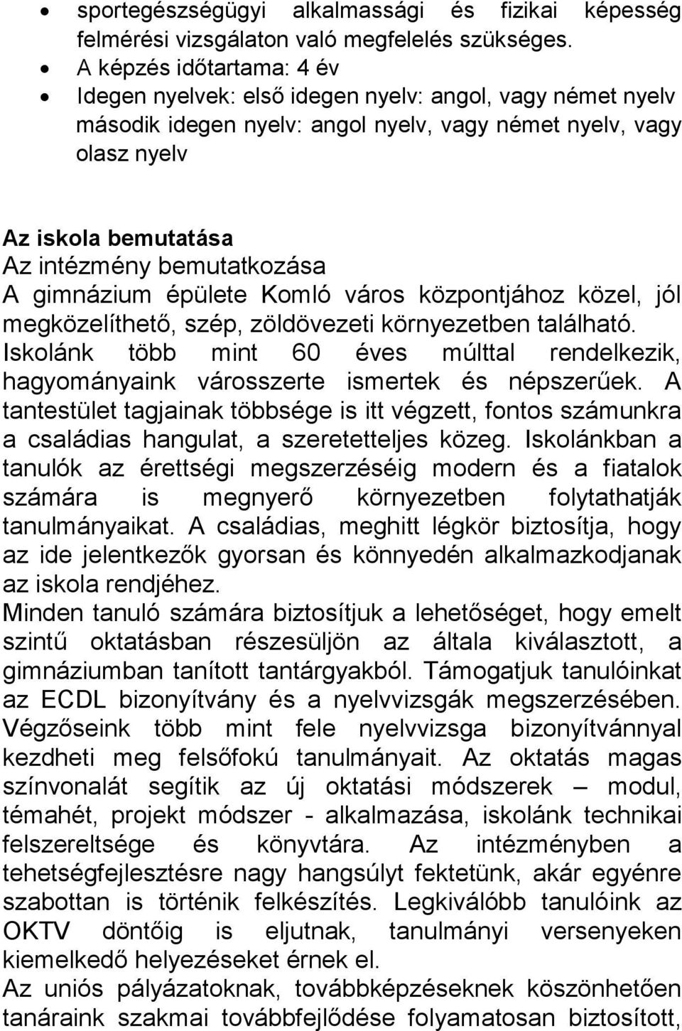 bemutatkozása A gimnázium épülete Komló város központjához közel, jól megközelíthető, szép, zöldövezeti környezetben található.