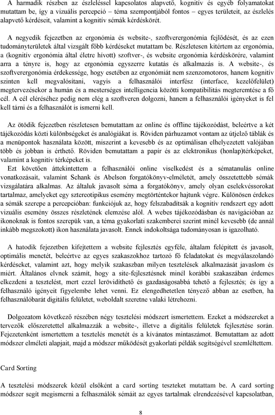 Részletesen kitértem az ergonómia, a (kognitív ergonómia által életre hívott) szoftver-, és website ergonómia kérdéskörére, valamint arra a tényre is, hogy az ergonómia egyszerre kutatás és