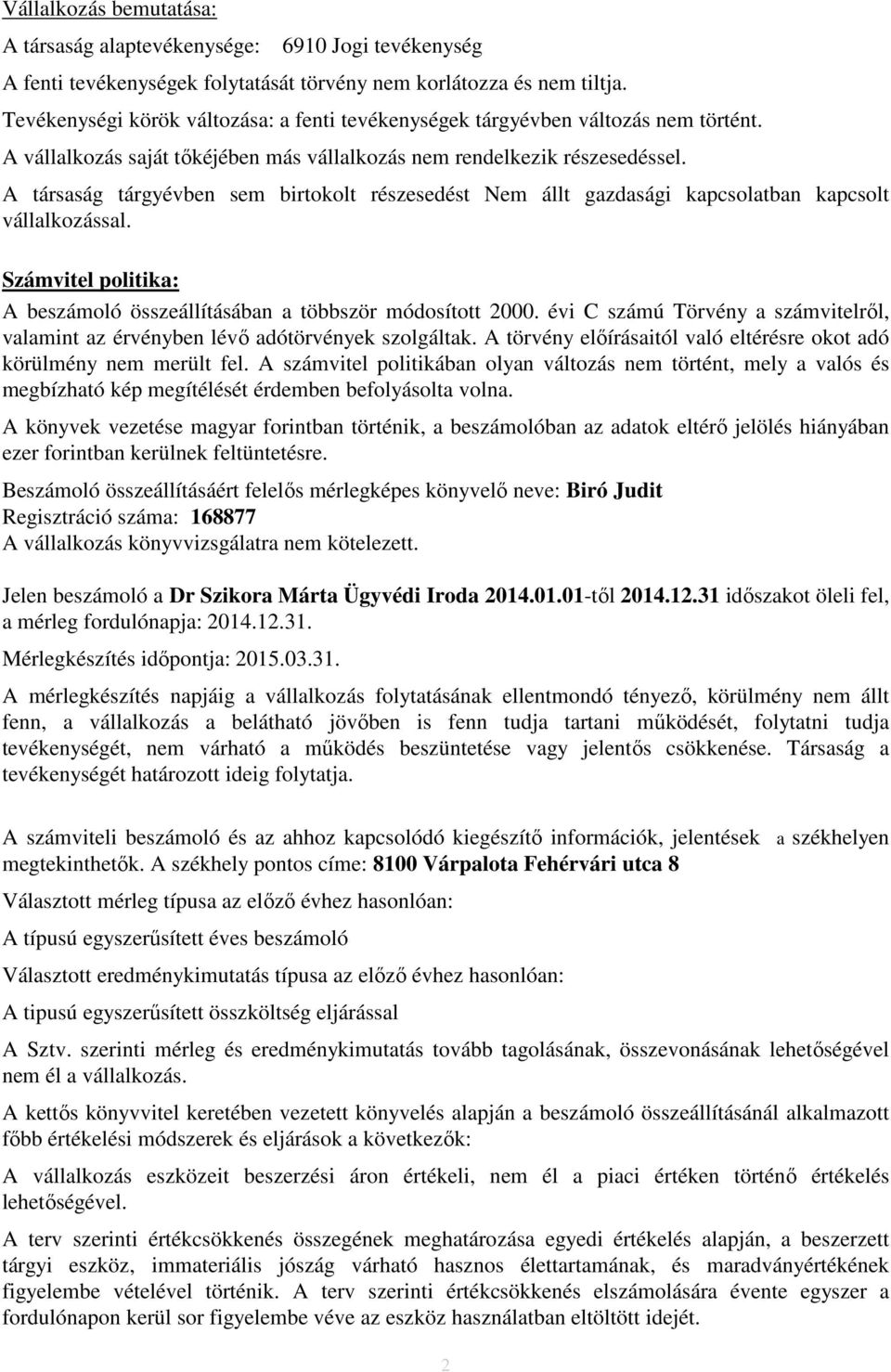 A társaság tárgyévben sem birtokolt részesedést Nem állt gazdasági kapcsolatban kapcsolt vállalkozással. Számvitel politika: A beszámoló összeállításában a többször módosított 2000.