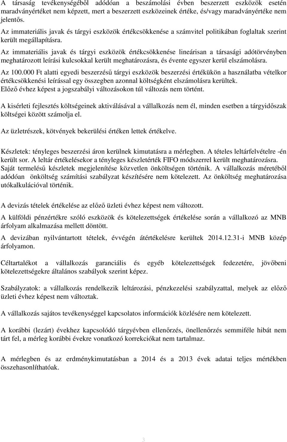 Az immateriális javak és tárgyi eszközök értékcsökkenése lineárisan a társasági adótörvényben meghatározott leírási kulcsokkal került meghatározásra, és évente egyszer kerül elszámolásra. Az 100.