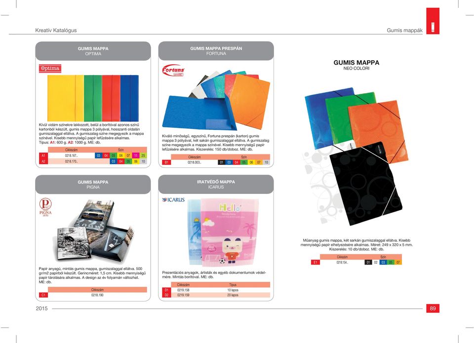 . 03 04 05 06 10 Kiváló minőségű, egyszínű, Fortuna prespán (karton) gumis mappa 3 pólyával, két sakán gumiszalaggal ellátva. A gumiszalag színe megegyezik a mappa színével.