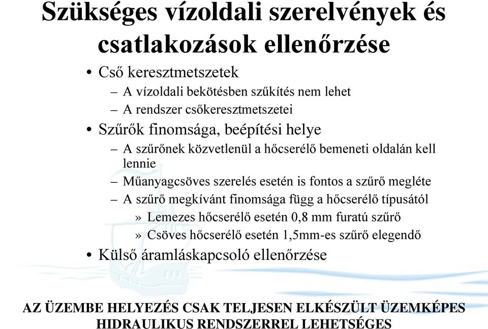 esetén is fontos a szűrő megléte A szűrő megkívánt finomsága függ a hőcserélő típusától» Lemezes hőcserélő esetén 0,8 mm furatú szűrő» Csöves