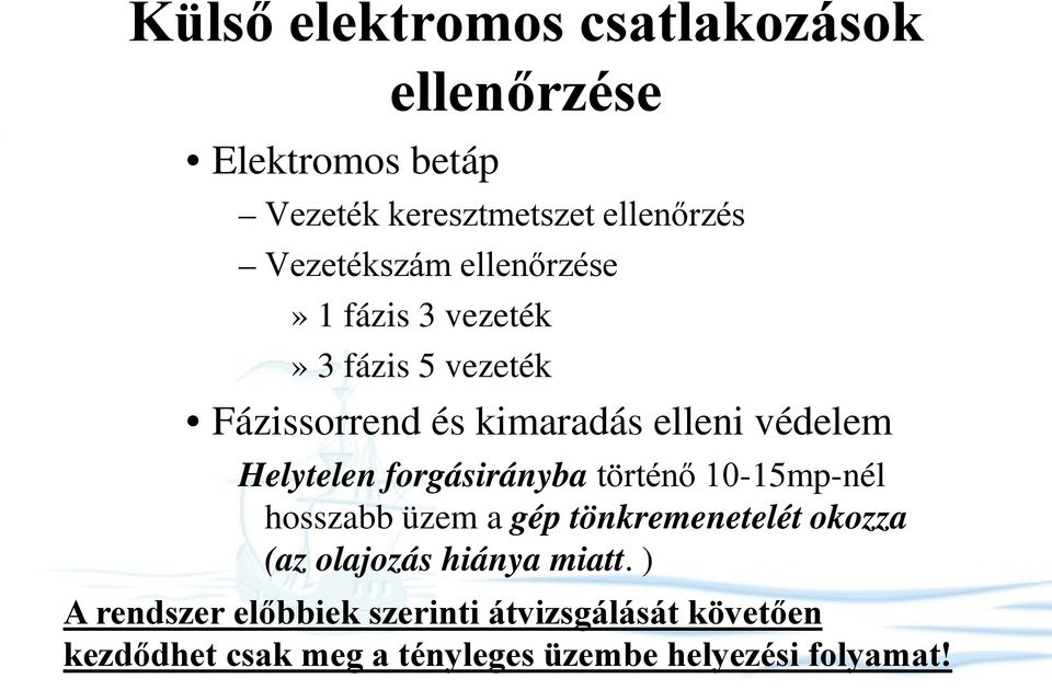 forgásirányba történő 10-15mp-nél hosszabb üzem a gép tönkremenetelét okozza (az olajozás hiánya miatt.