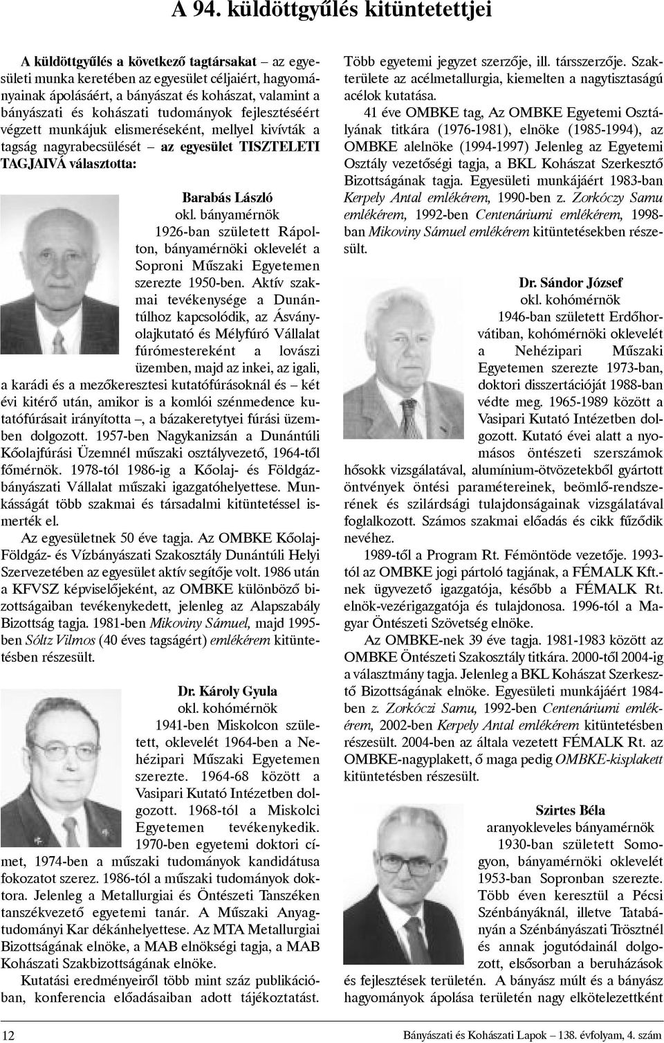 született Rápolton, bányamérnöki oklevelét a Soproni Mûszaki Egyetemen szerezte 1950-ben.