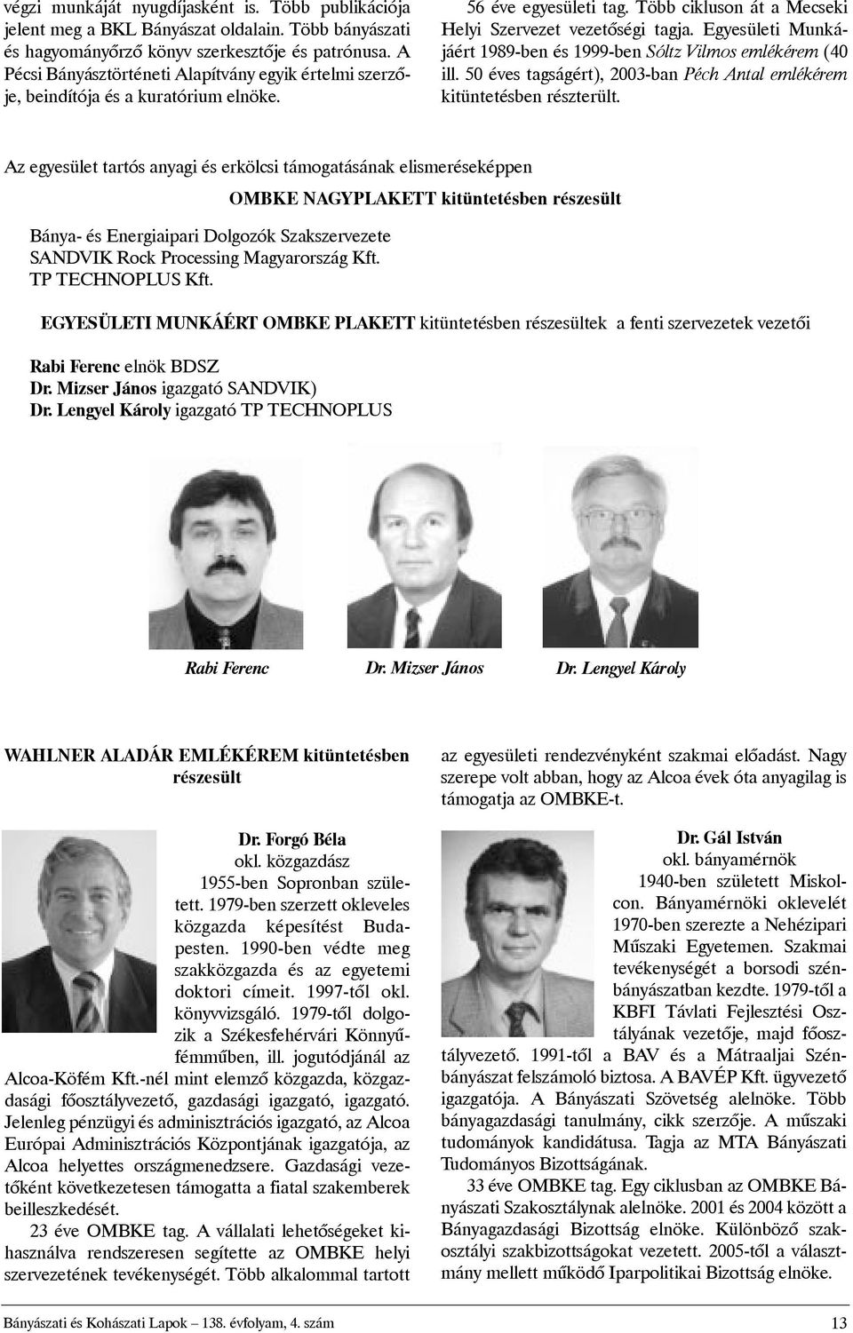 Egyesületi Munkájáért 1989-ben és 1999-ben Sóltz Vilmos emlékérem (40 ill. 50 éves tagságért), 2003-ban Péch Antal emlékérem kitüntetésben részterült.
