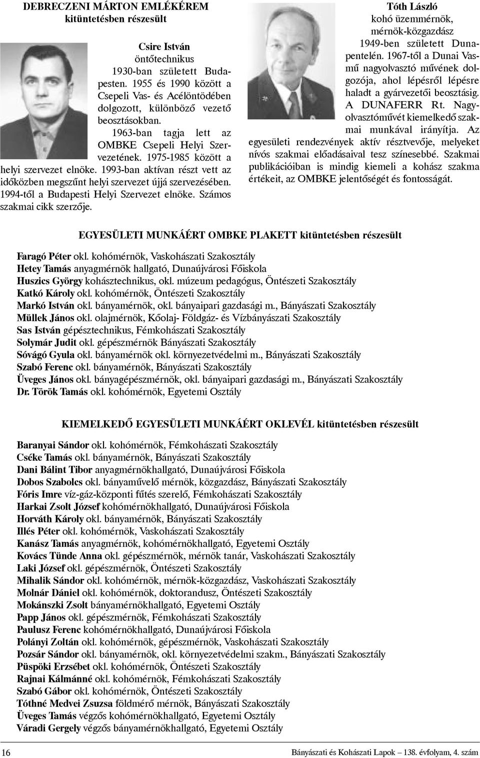 1993-ban aktívan részt vett az idõközben megszûnt helyi szervezet újjá szervezésében. 1994-tõl a Budapesti Helyi Szervezet elnöke. Számos szakmai cikk szerzõje.