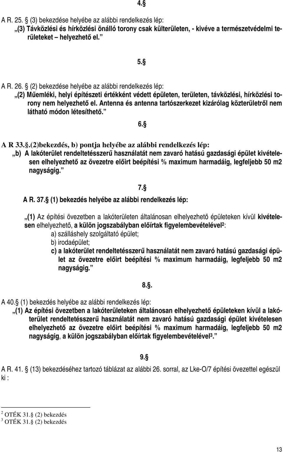 Antenna és antenna tartószerkezet kizárólag közterületről nem látható módon létesíthető. 6. A R 33.