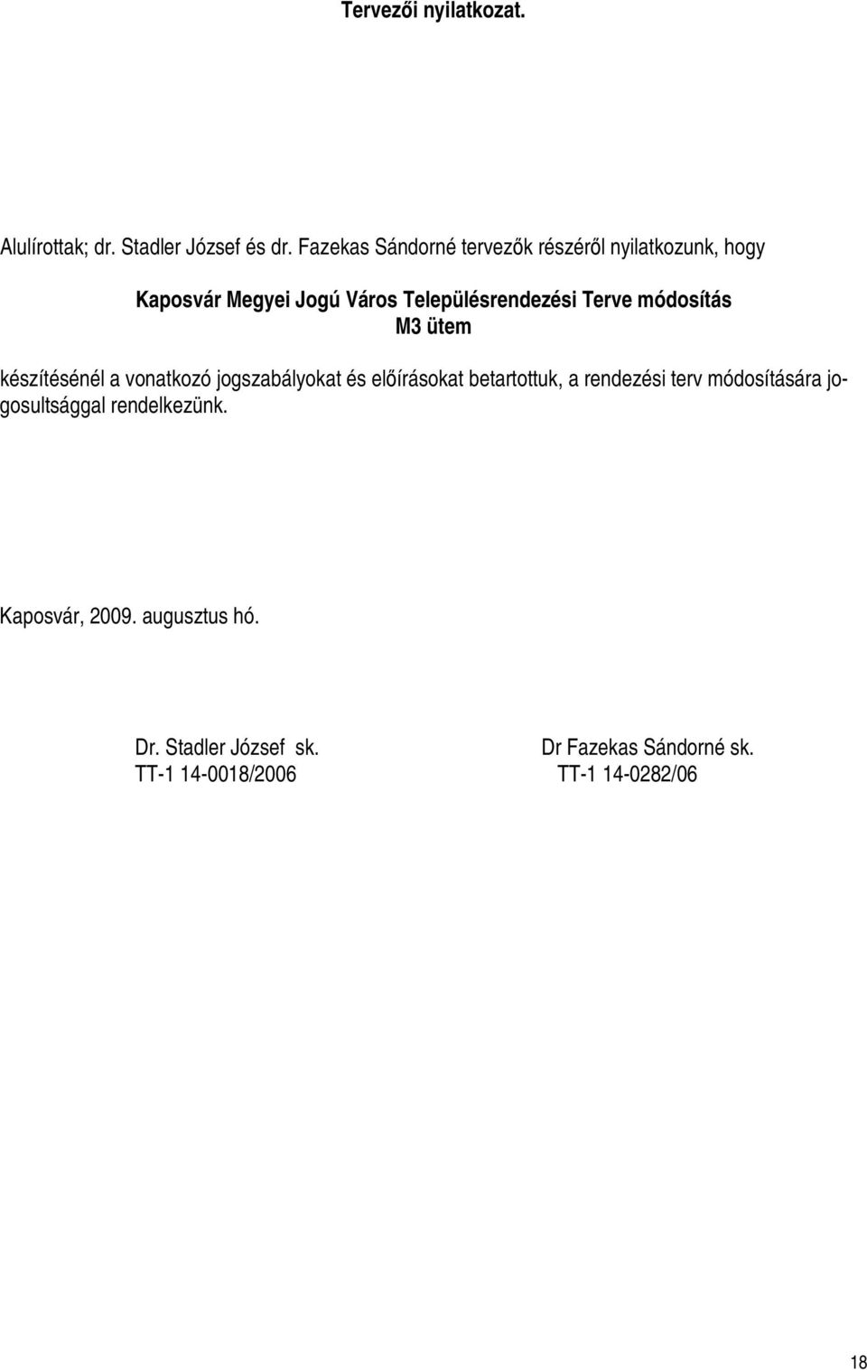módosítás M3 ütem készítésénél a vonatkozó jogszabályokat és előírásokat betartottuk, a rendezési terv