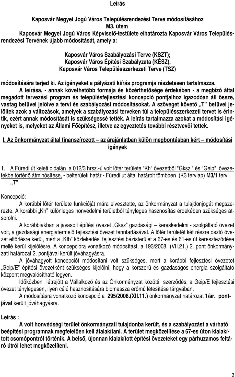 Szabályzata (KÉSZ), Kaposvár Város Településszerkezeti Terve (TSZ) módosítására terjed ki. Az igényeket a pályázati kiírás programja részletesen tartalmazza.