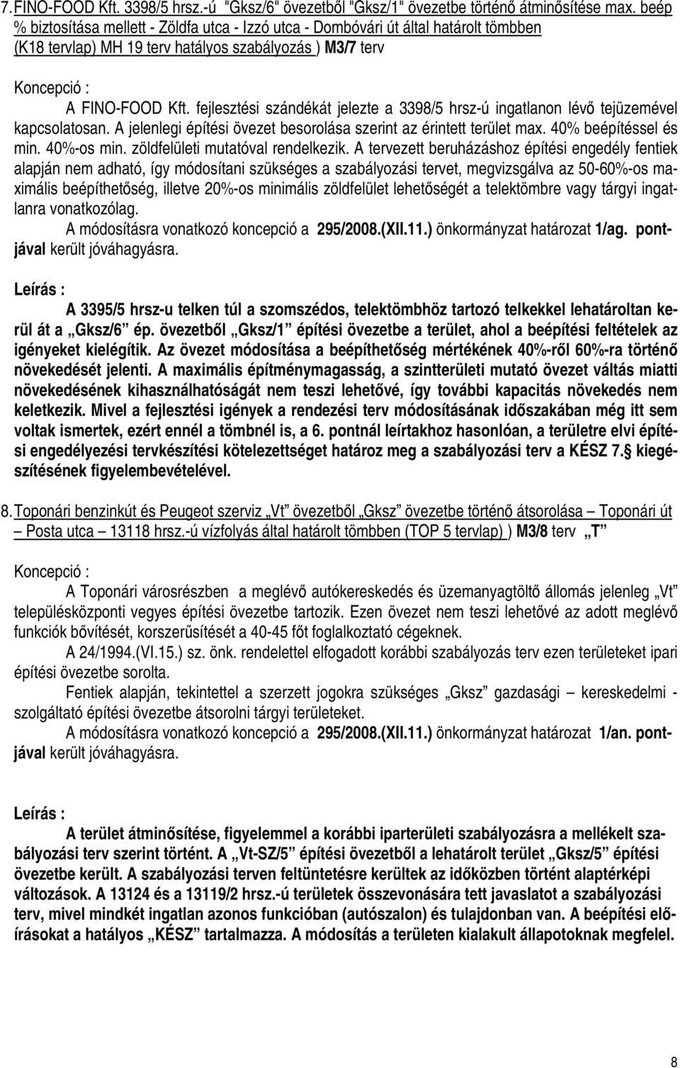 fejlesztési szándékát jelezte a 3398/5 hrsz-ú ingatlanon lévő tejüzemével kapcsolatosan. A jelenlegi építési övezet besorolása szerint az érintett terület max. 40% beépítéssel és min. 40%-os min.