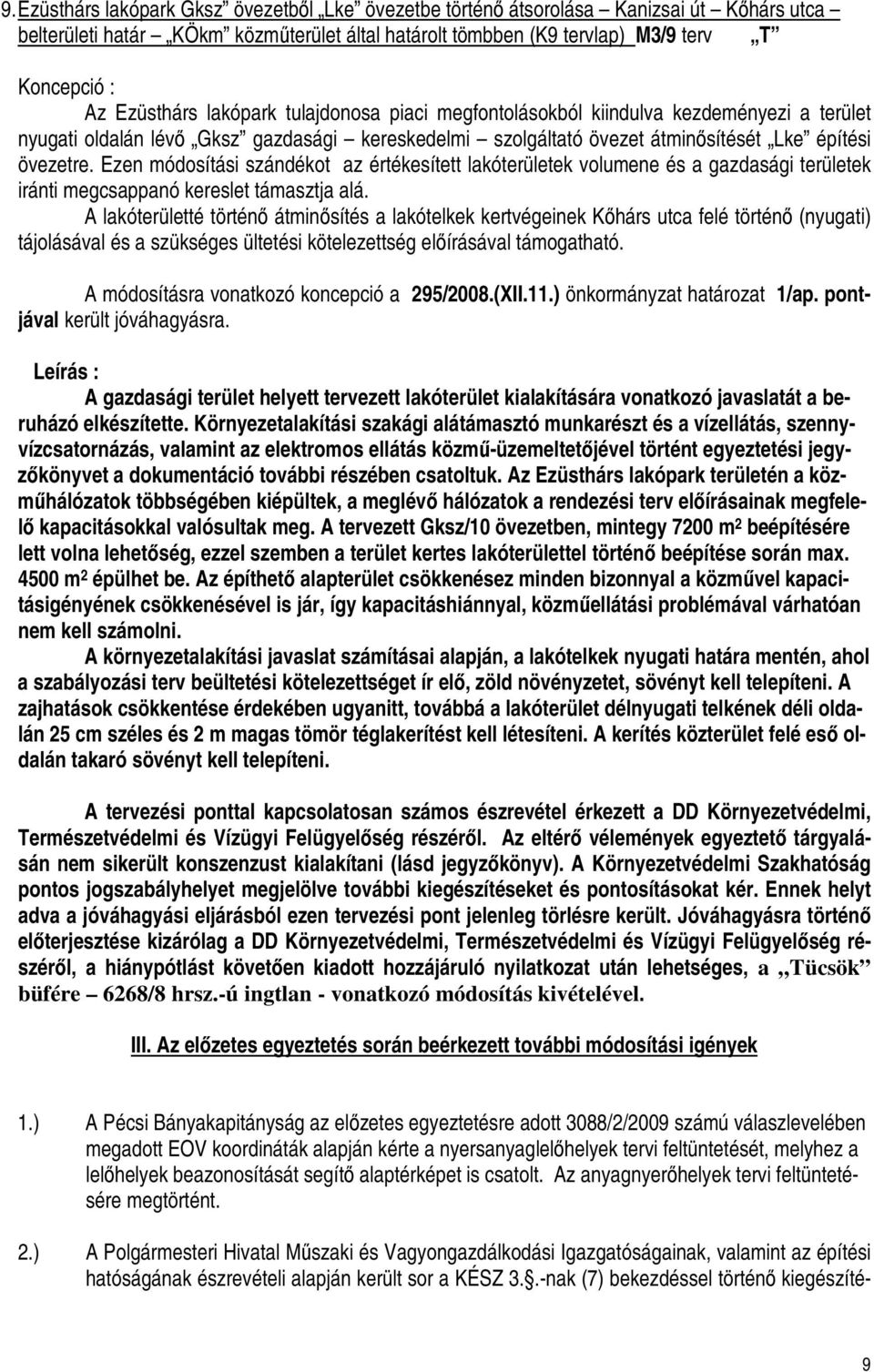 Ezen módosítási szándékot az értékesített lakóterületek volumene és a gazdasági területek iránti megcsappanó kereslet támasztja alá.