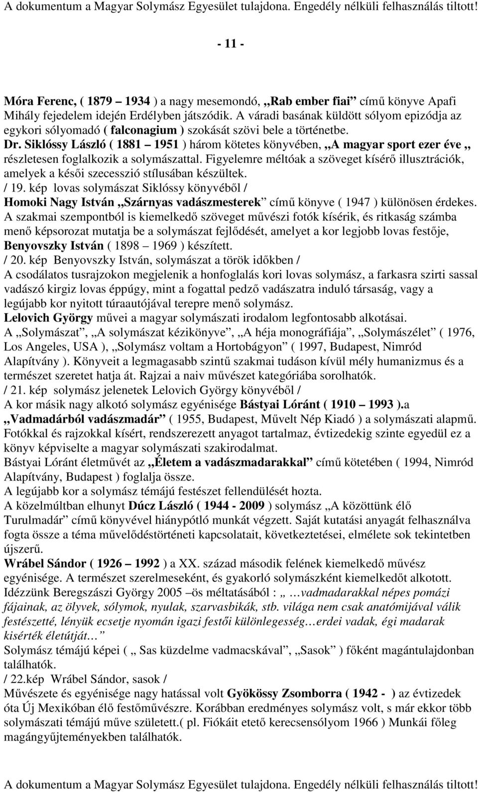 Siklóssy László ( 1881 1951 ) három kötetes könyvében, A magyar sport ezer éve részletesen foglalkozik a solymászattal.