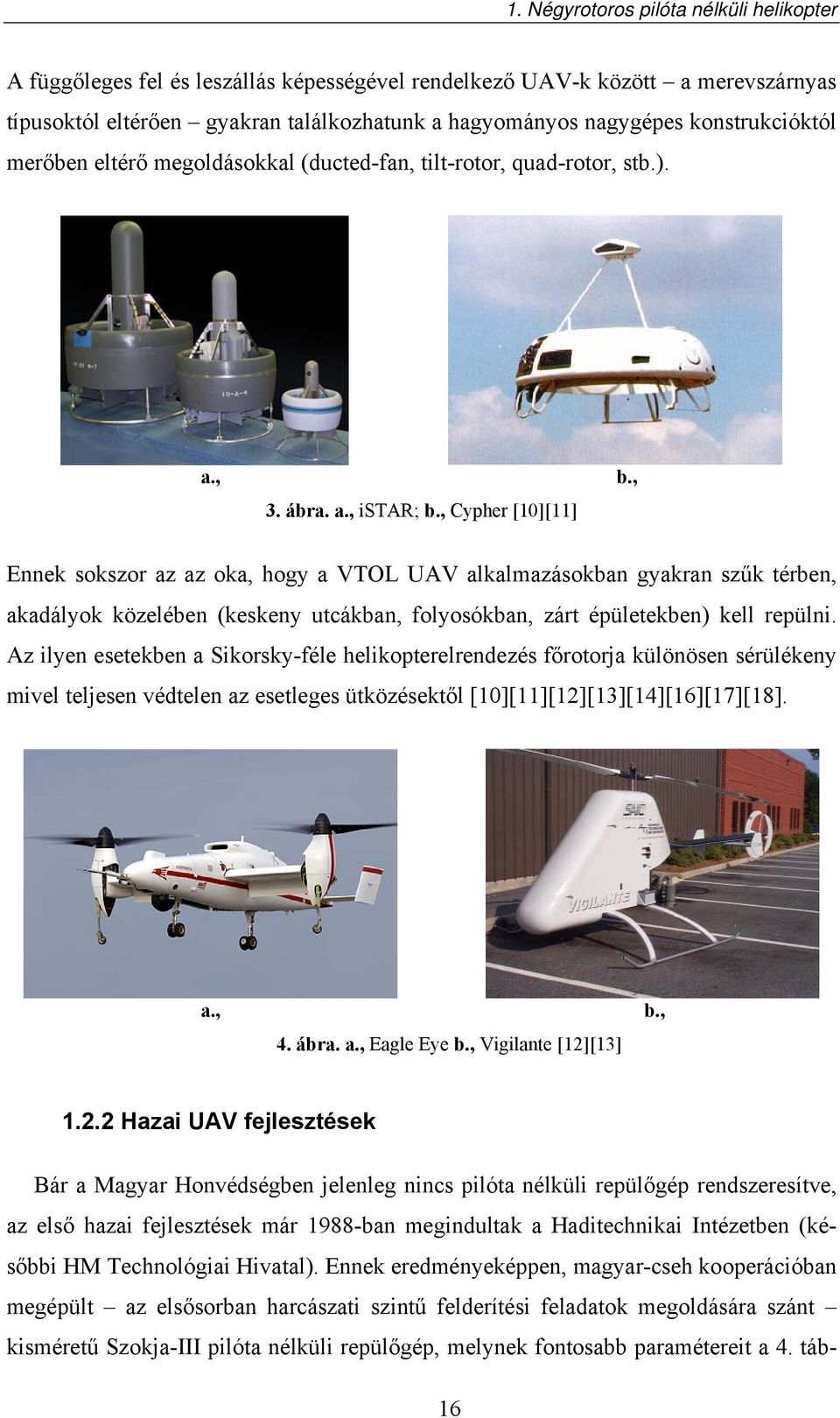, Ennek sokszor az az oka, hogy a VTOL UAV alkalmazásokban gyakran szűk térben, akadályok közelében (keskeny utcákban, folyosókban, zárt épületekben) kell repülni.