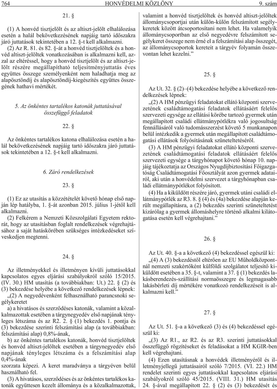 -át a honvéd tisztjelöltek és a honvéd altiszt-jelöltek vonatkozásában is alkalmazni kell, azzal az eltéréssel, hogy a honvéd tisztjelölt és az altiszt-jelölt részére megállapítható