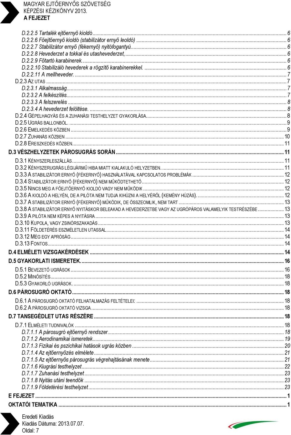 .. 7 D.2.3.3 A felszerelés... 8 D.2.3.4 A hevederzet felöltése.... 8 D.2.4 GÉPELHAGYÁS ÉS A ZUHANÁSI TESTHELYZET GYAKORLÁSA... 8 D.2.5 UGRÁS BALLONBÓL.... 9 D.2.6 EMELKEDÉS KÖZBEN... 9 D.2.7 ZUHANÁS KÖZBEN.