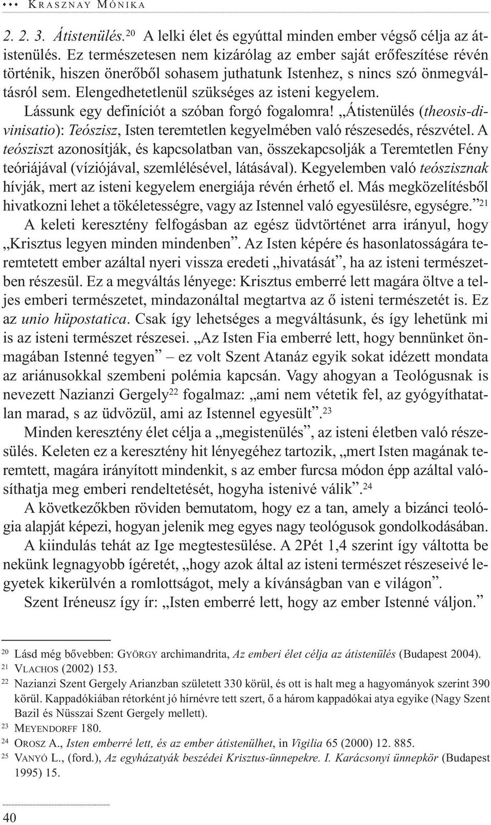 Lássunk egy definíciót a szóban forgó fogalomra! Átistenülés (theosis-divinisatio): Teószisz, Isten teremtetlen kegyelmében való részesedés, részvétel.
