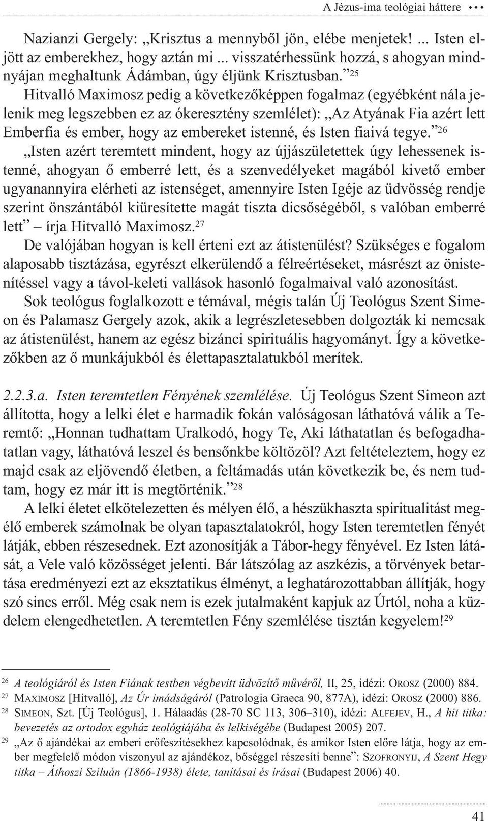 25 Hitvalló Maximosz pedig a következõképpen fogalmaz (egyébként nála jelenik meg legszebben ez az ókeresztény szemlélet): Az Atyának Fia azért lett Emberfia és ember, hogy az embereket istenné, és
