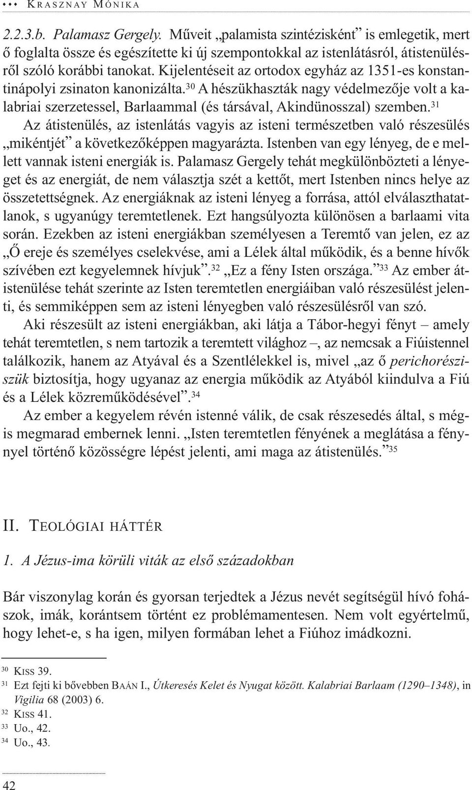 Kijelentéseit az ortodox egyház az 1351-es konstantinápolyi zsinaton kanonizálta. 30 A hészükhaszták nagy védelmezõje volt a kalabriai szerzetessel, Barlaammal (és társával, Akindünosszal) szemben.