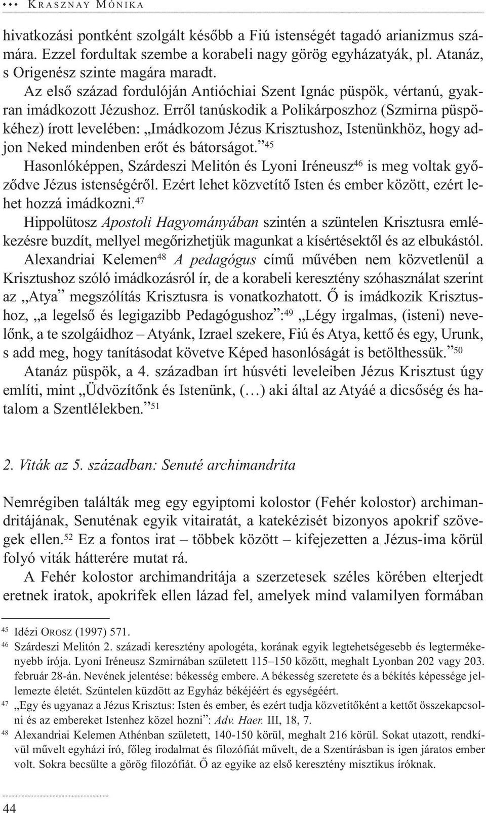 Errõl tanúskodik a Polikárposzhoz (Szmirna püspökéhez) írott levelében: Imádkozom Jézus Krisztushoz, Istenünkhöz, hogy adjon Neked mindenben erõt és bátorságot.