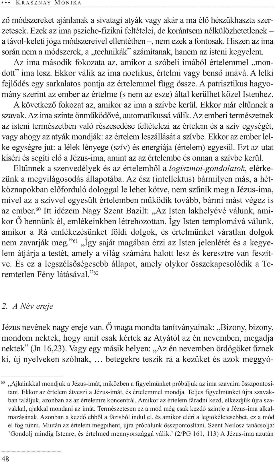 Hiszen az ima során nem a módszerek, a technikák számítanak, hanem az isteni kegyelem. Az ima második fokozata az, amikor a szóbeli imából értelemmel mondott ima lesz.
