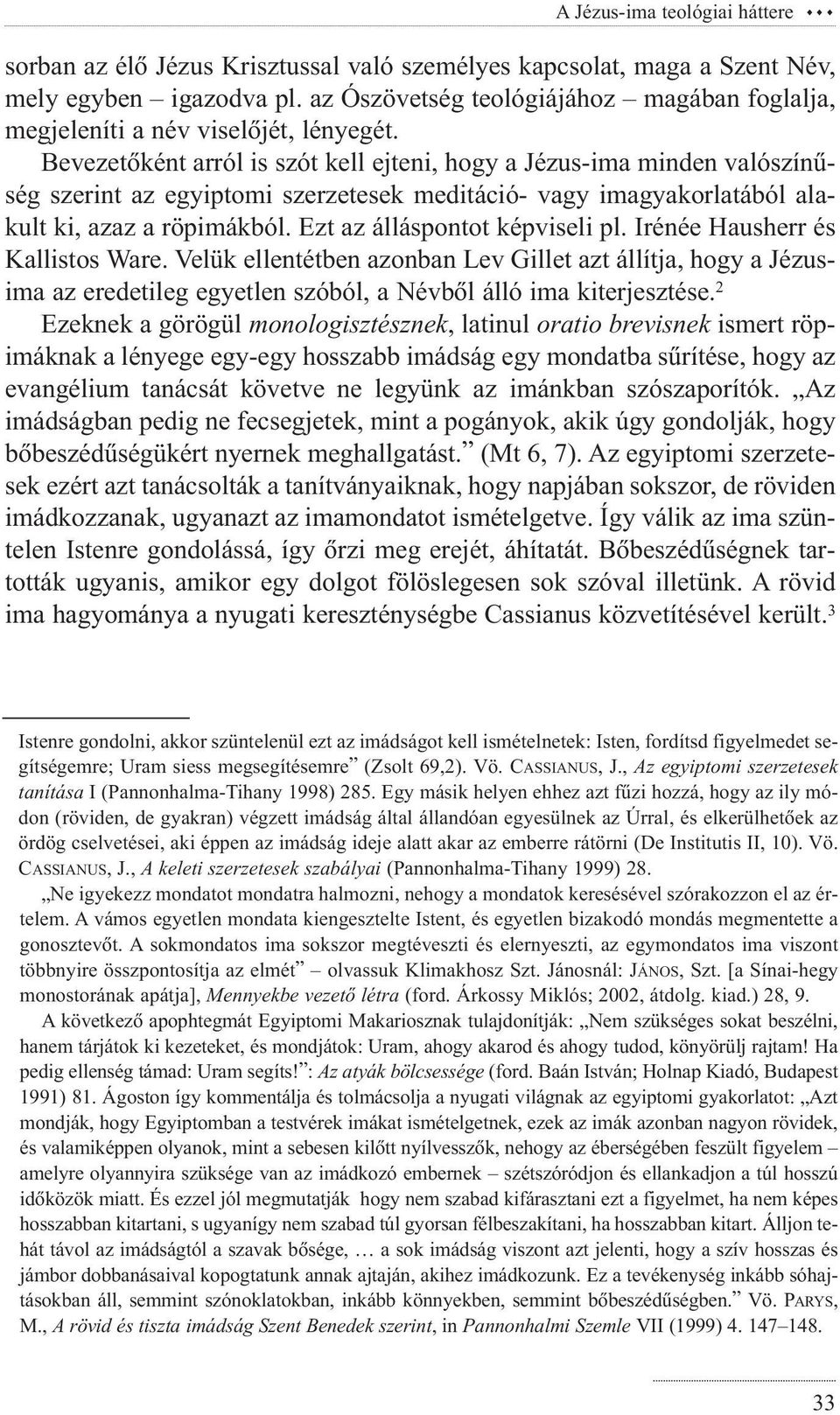 Bevezetõként arról is szót kell ejteni, hogy a Jézus-ima minden valószínûség szerint az egyiptomi szerzetesek meditáció- vagy imagyakorlatából alakult ki, azaz a röpimákból.
