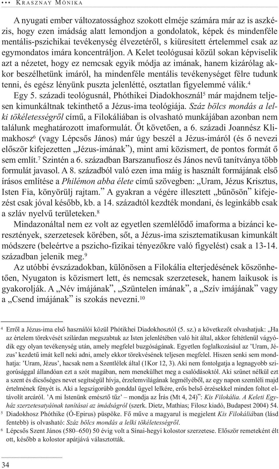 A Kelet teológusai közül sokan képviselik azt a nézetet, hogy ez nemcsak egyik módja az imának, hanem kizárólag akkor beszélhetünk imáról, ha mindenféle mentális tevékenységet félre tudunk tenni, és