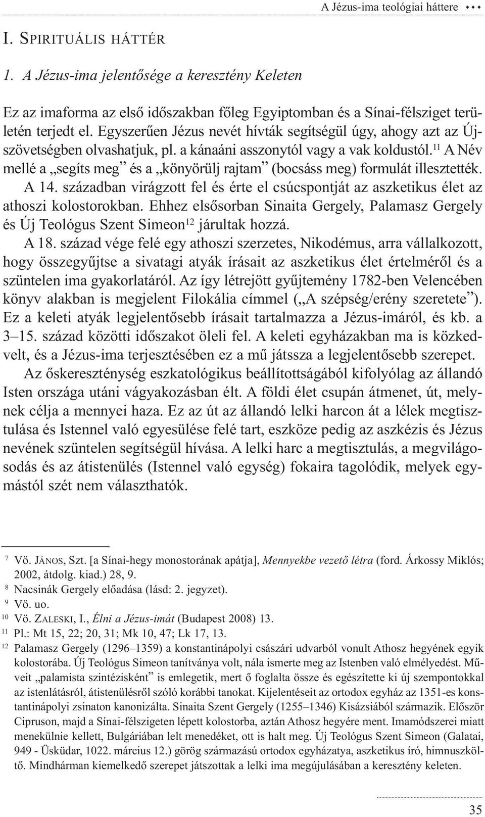11 A Név mellé a segíts meg és a könyörülj rajtam (bocsáss meg) formulát illesztették. A 14. században virágzott fel és érte el csúcspontját az aszketikus élet az athoszi kolostorokban.