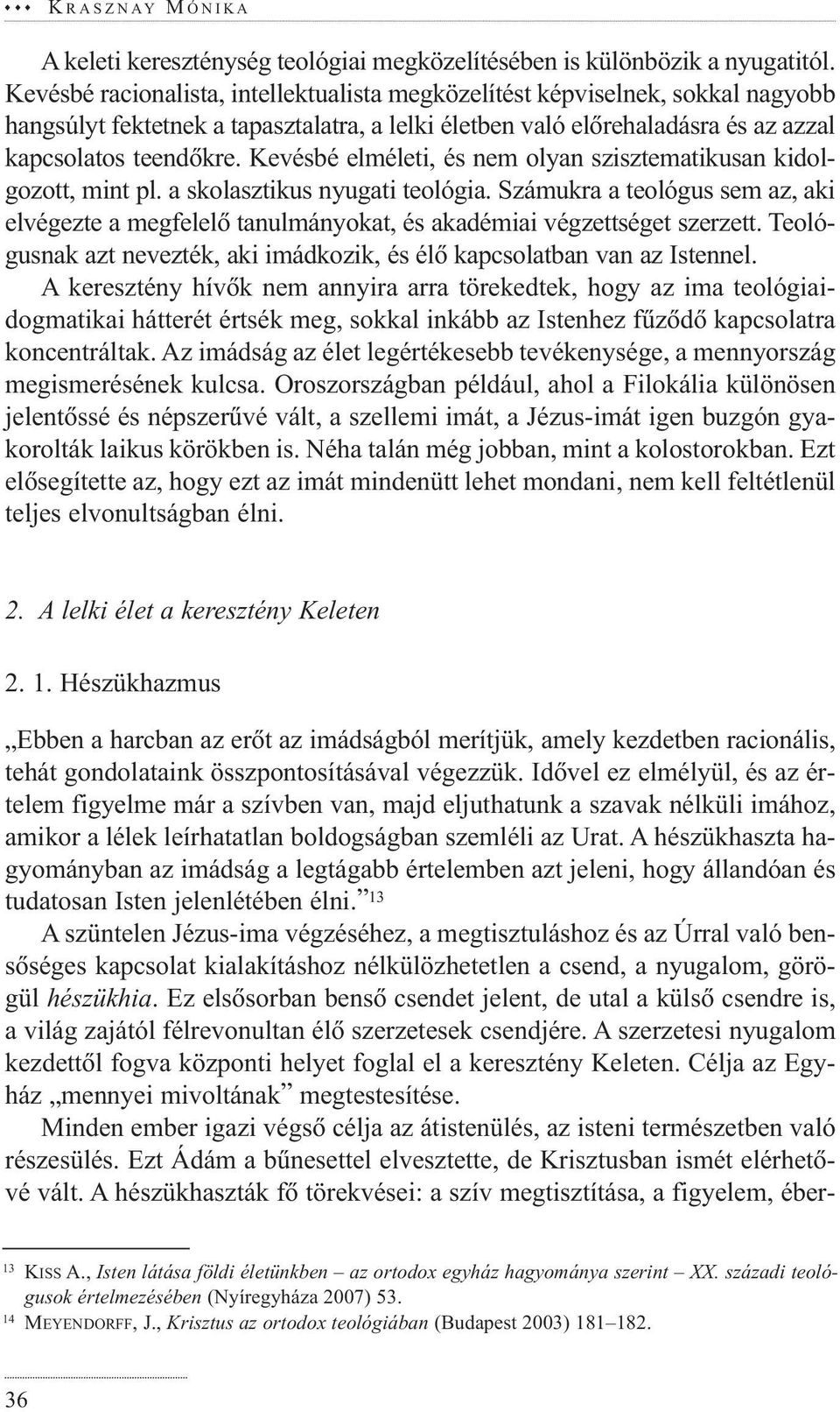Kevésbé elméleti, és nem olyan szisztematikusan kidolgozott, mint pl. a skolasztikus nyugati teológia.