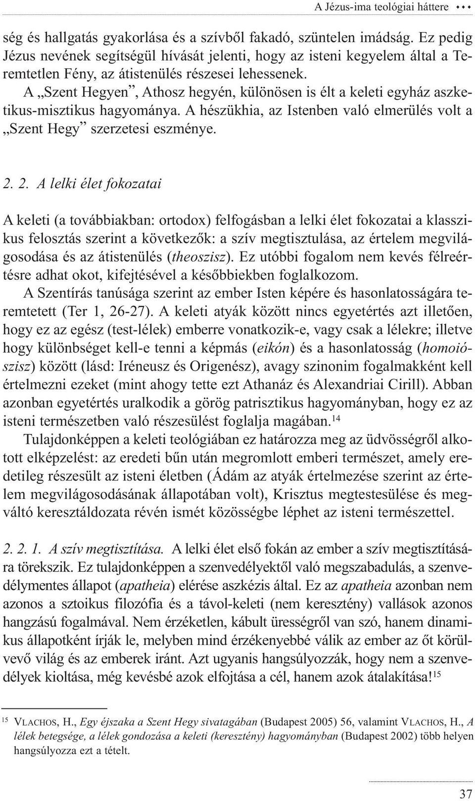 A Szent Hegyen, Athosz hegyén, különösen is élt a keleti egyház aszketikus-misztikus hagyománya. A hészükhia, az Istenben való elmerülés volt a Szent Hegy szerzetesi eszménye. 2.
