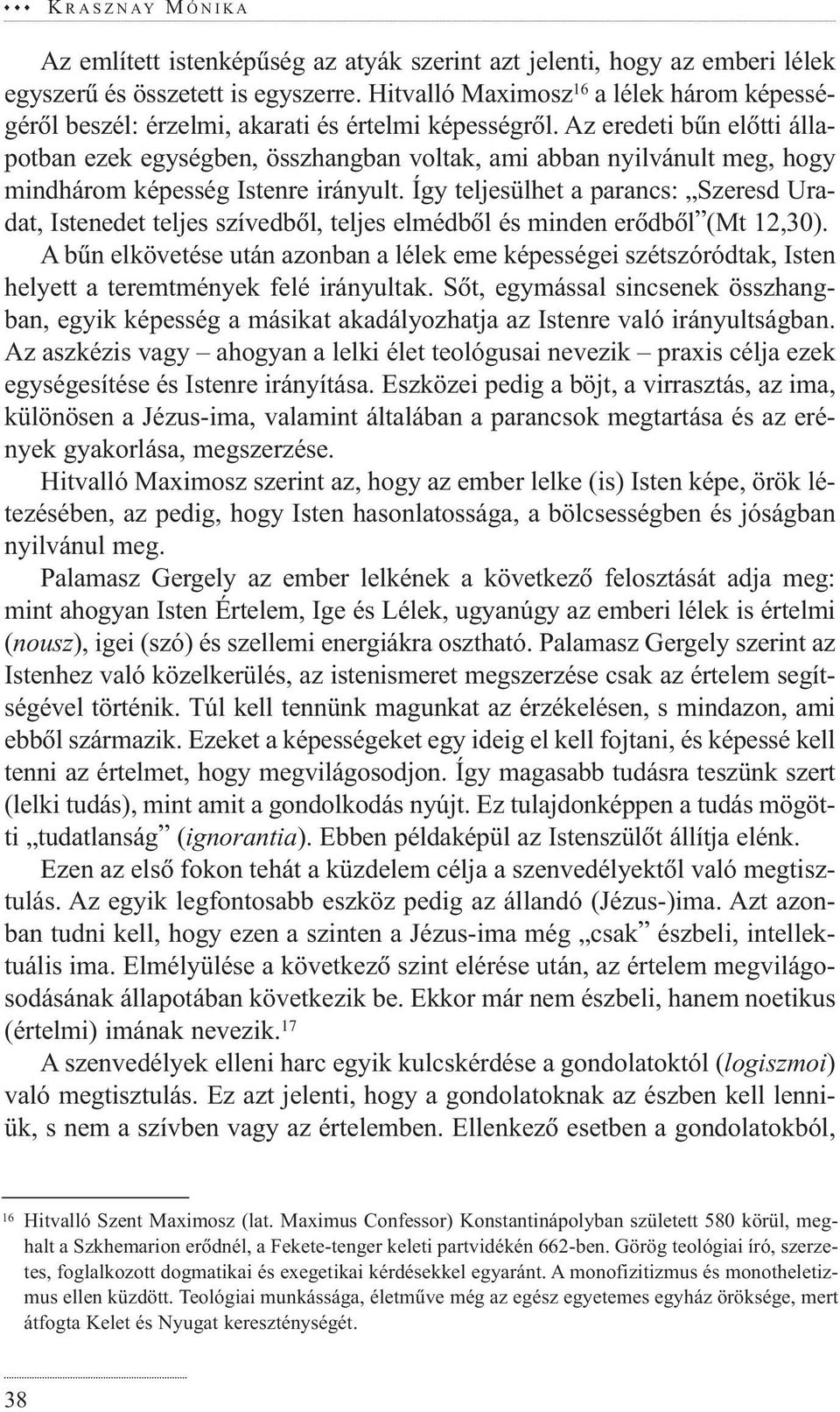 Az eredeti bûn elõtti állapotban ezek egységben, összhangban voltak, ami abban nyilvánult meg, hogy mindhárom képesség Istenre irányult.