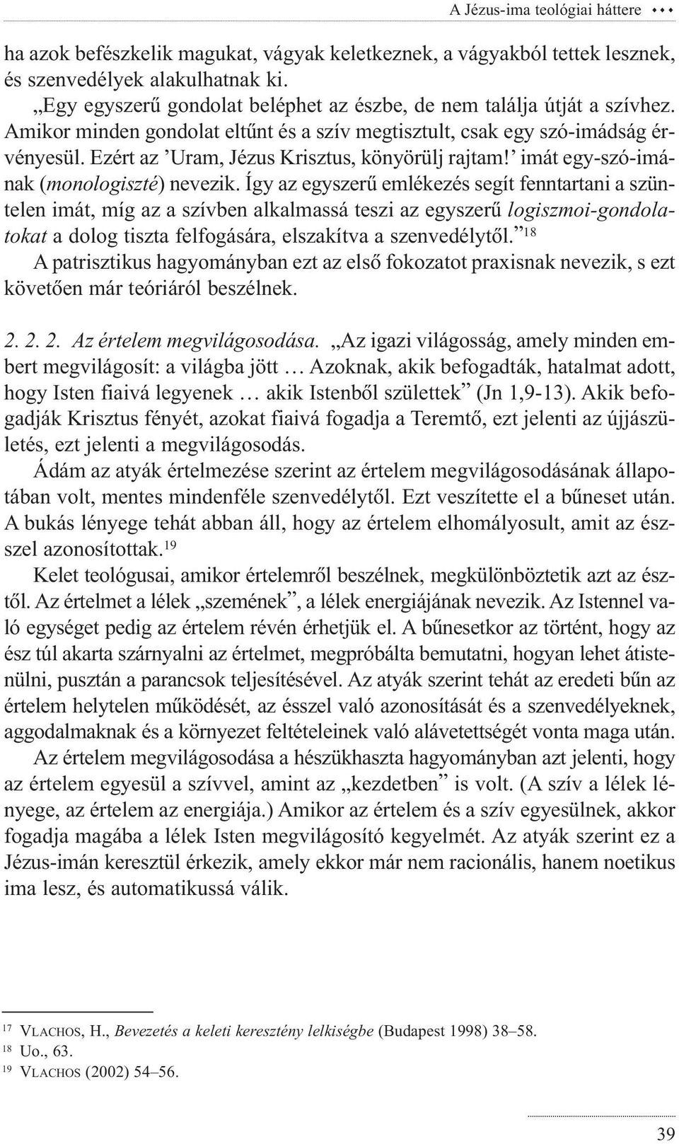 Ezért az Uram, Jézus Krisztus, könyörülj rajtam! imát egy-szó-imának (monologiszté) nevezik.