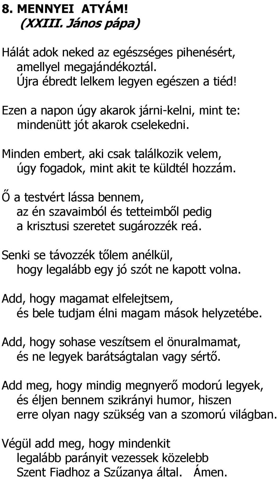 Ő a testvért lássa bennem, az én szavaimból és tetteimből pedig a krisztusi szeretet sugározzék reá. Senki se távozzék tőlem anélkül, hogy legalább egy jó szót ne kapott volna.