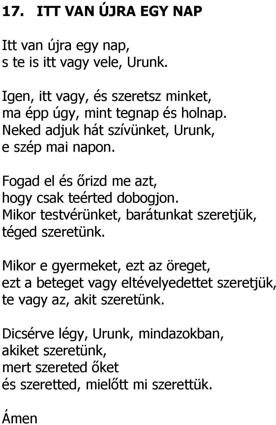 Fogad el és őrizd me azt, hogy csak teérted dobogjon. Mikor testvérünket, barátunkat szeretjük, téged szeretünk.