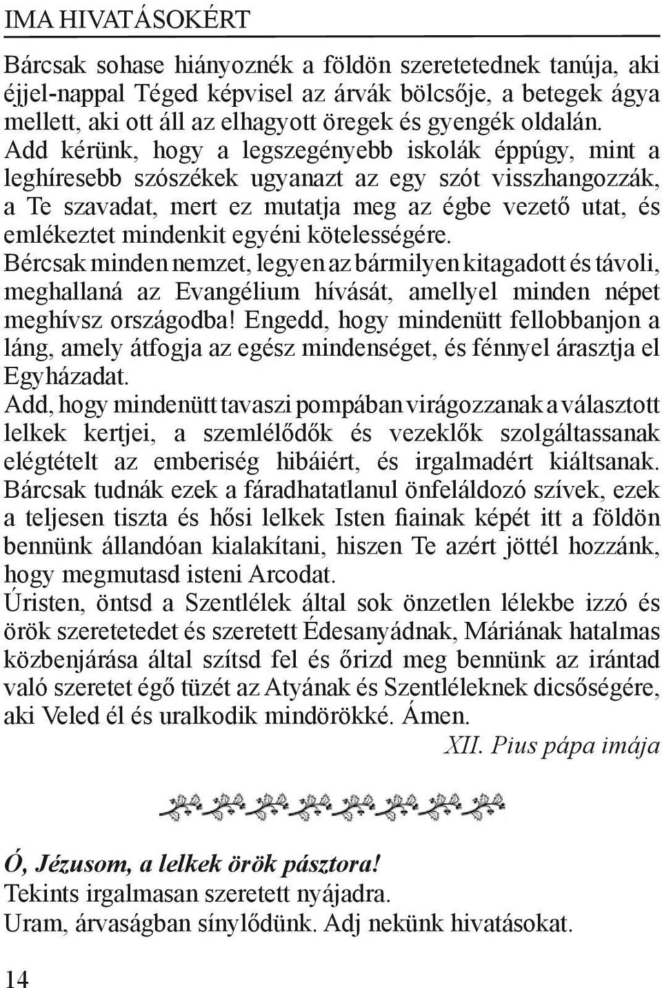 egyéni kötelességére. Bércsak minden nemzet, legyen az bármilyen kitagadott és távoli, meghallaná az Evangélium hívását, amellyel minden népet meghívsz országodba!