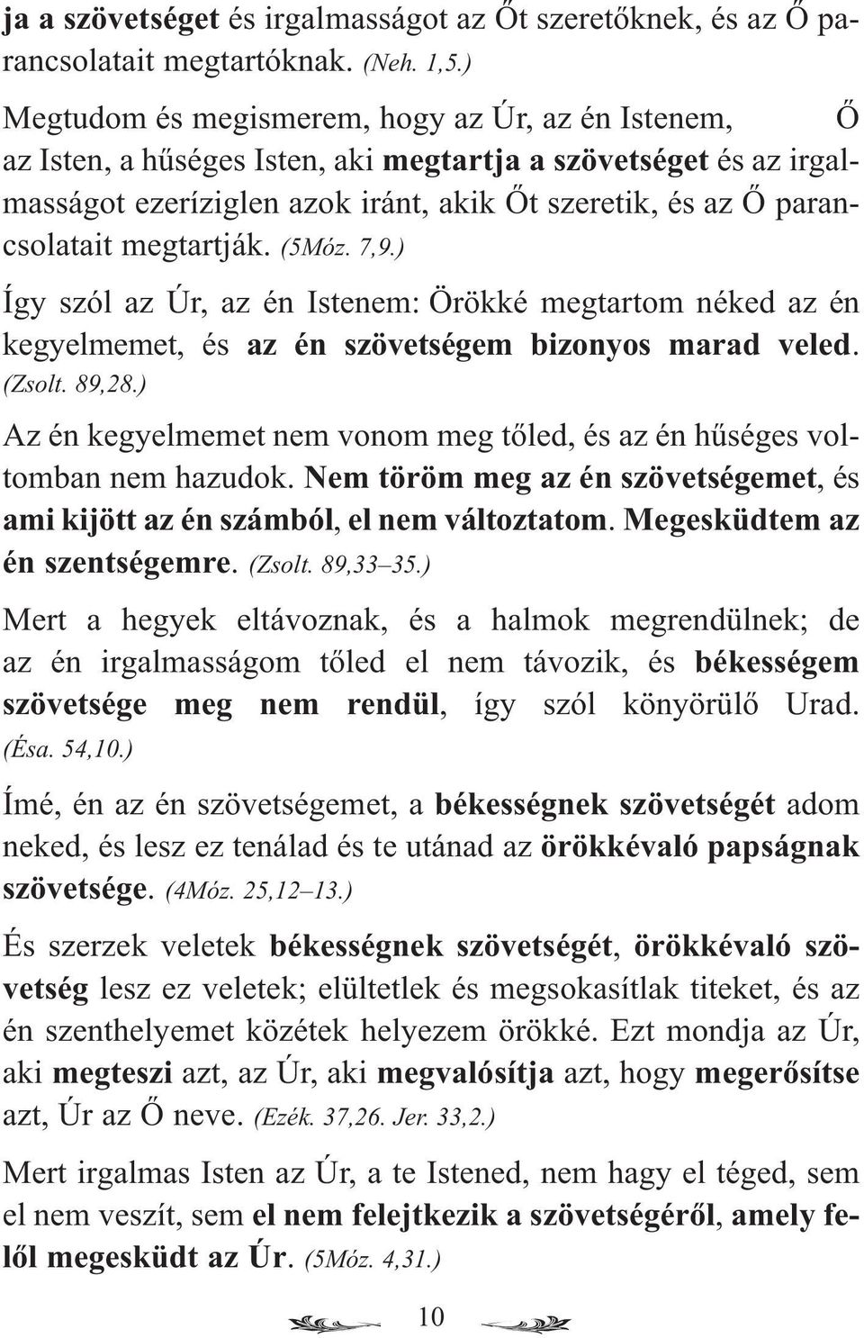 megtartják. (5Móz. 7,9.) Így szól az Úr, az én Istenem: Örökké megtartom néked az én kegyelmemet, és az én szövetségem bizonyos marad veled. (Zsolt. 89,28.