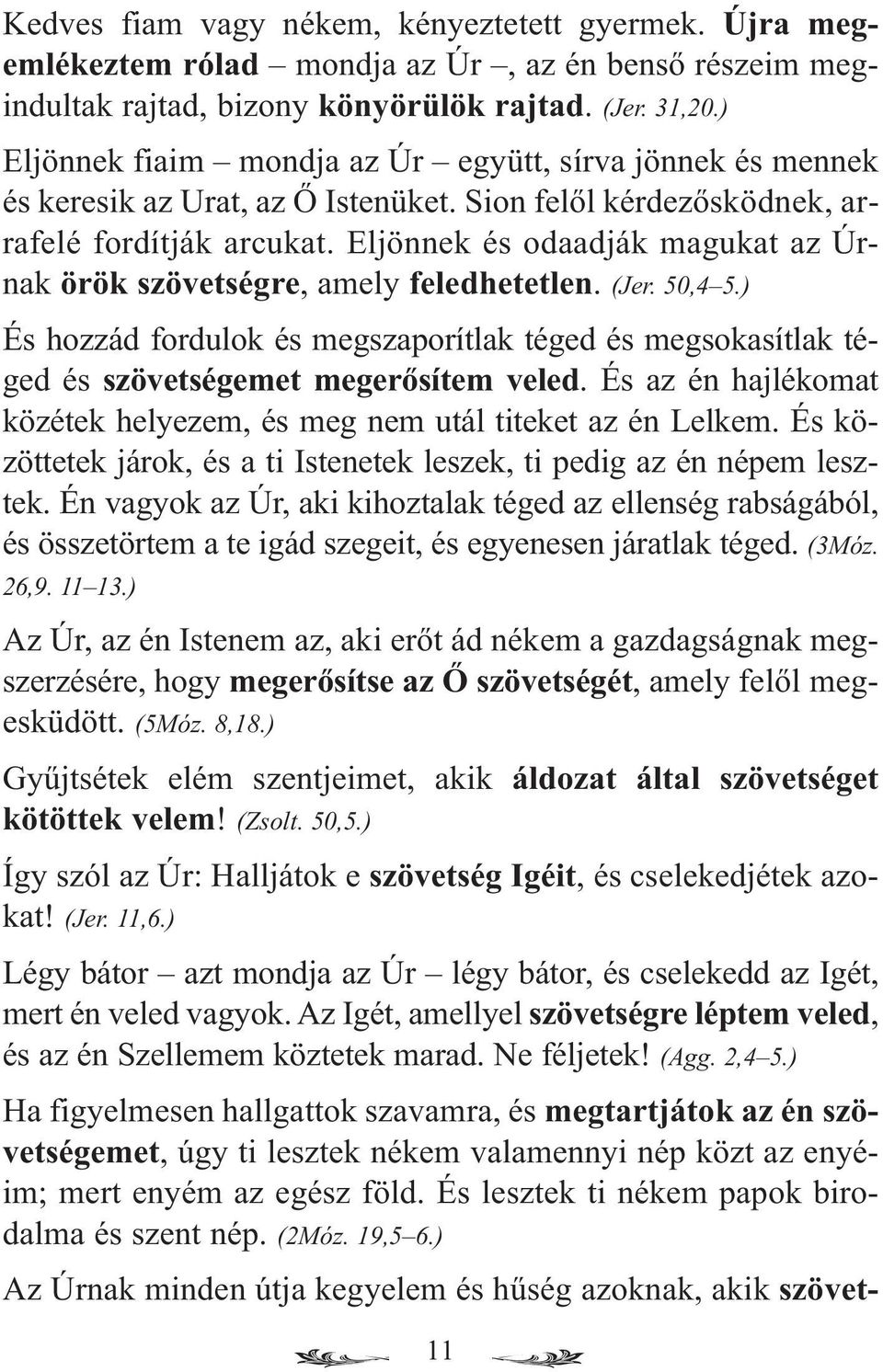 Eljönnek és odaadják magukat az Úrnak örök szövetségre, amely feledhetetlen. (Jer. 50,4 5.) És hozzád fordulok és megszaporítlak téged és megsokasítlak téged és szövetségemet megerősítem veled.