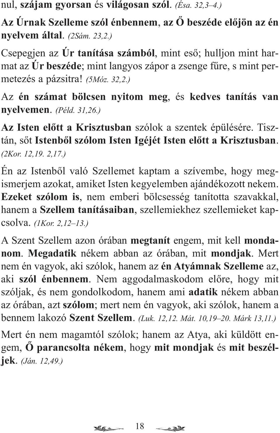 ) Az én számat bölcsen nyitom meg, és kedves tanítás van nyelvemen. (Péld. 31,26.) Az Isten előtt a Krisztusban szólok a szentek épülésére.