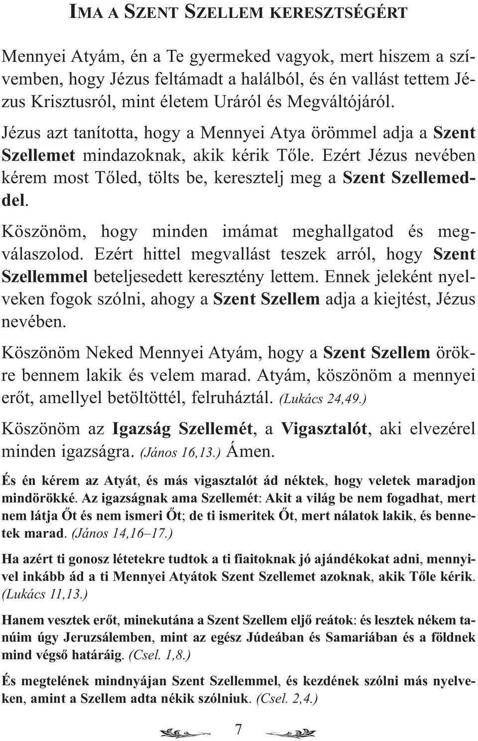 Ezért Jézus nevében kérem most Tőled, tölts be, keresztelj meg a Szent Szellemeddel. Köszönöm, hogy minden imámat meghallgatod és megválaszolod.