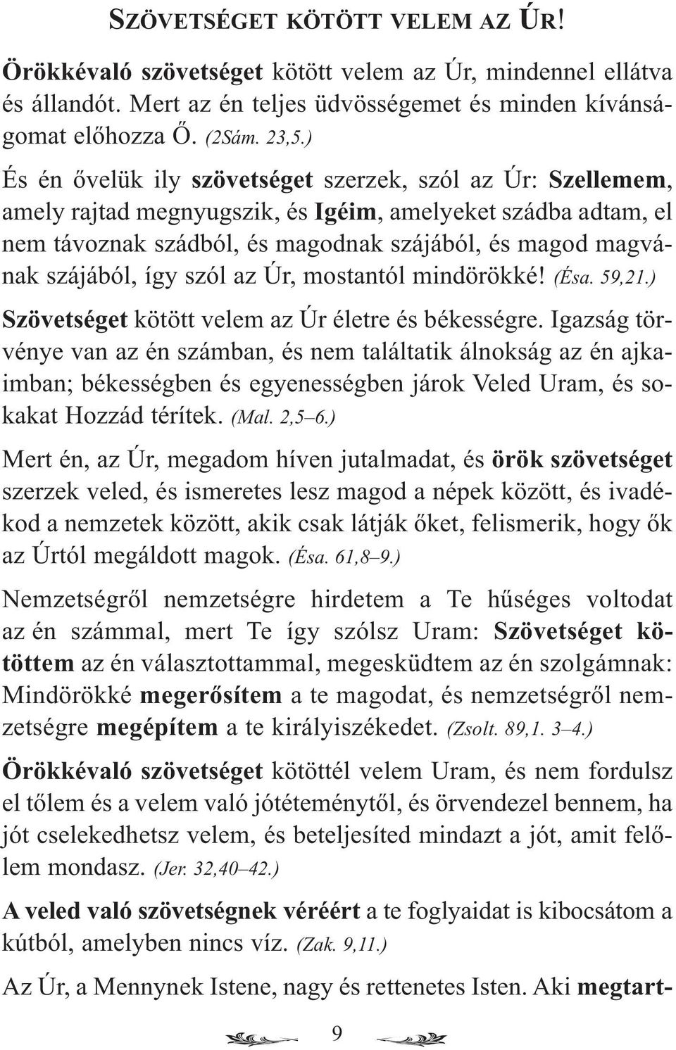 így szól az Úr, mostantól mindörökké! (Ésa. 59,21.) Szövetséget kötött velem az Úr életre és békességre.