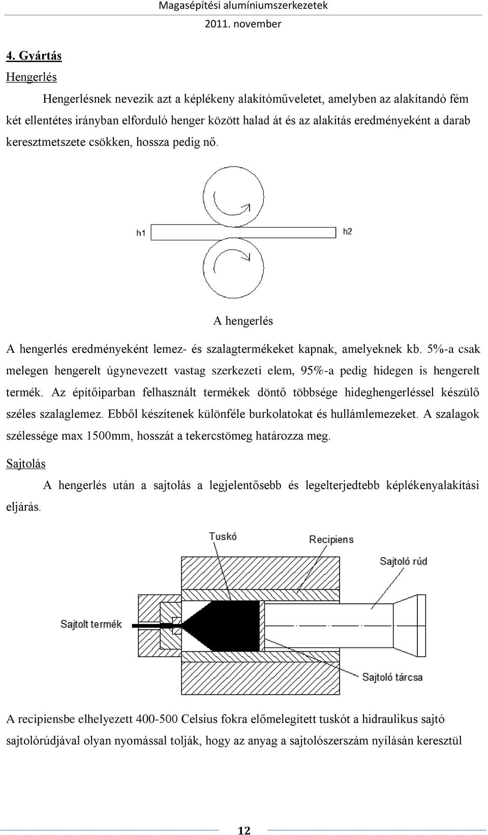 5%-a csak melegen hengerelt úgynevezett vastag szerkezeti elem, 95%-a pedig hidegen is hengerelt termék.