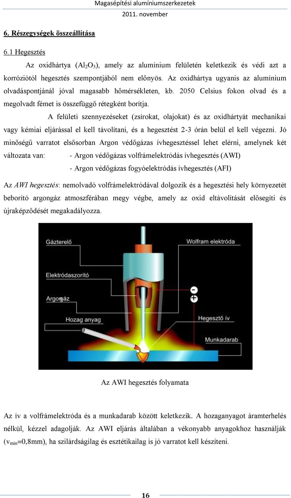 A felületi szennyezéseket (zsírokat, olajokat) és az oxidhártyát mechanikai vagy kémiai eljárással el kell távolítani, és a hegesztést 2-3 órán belül el kell végezni.