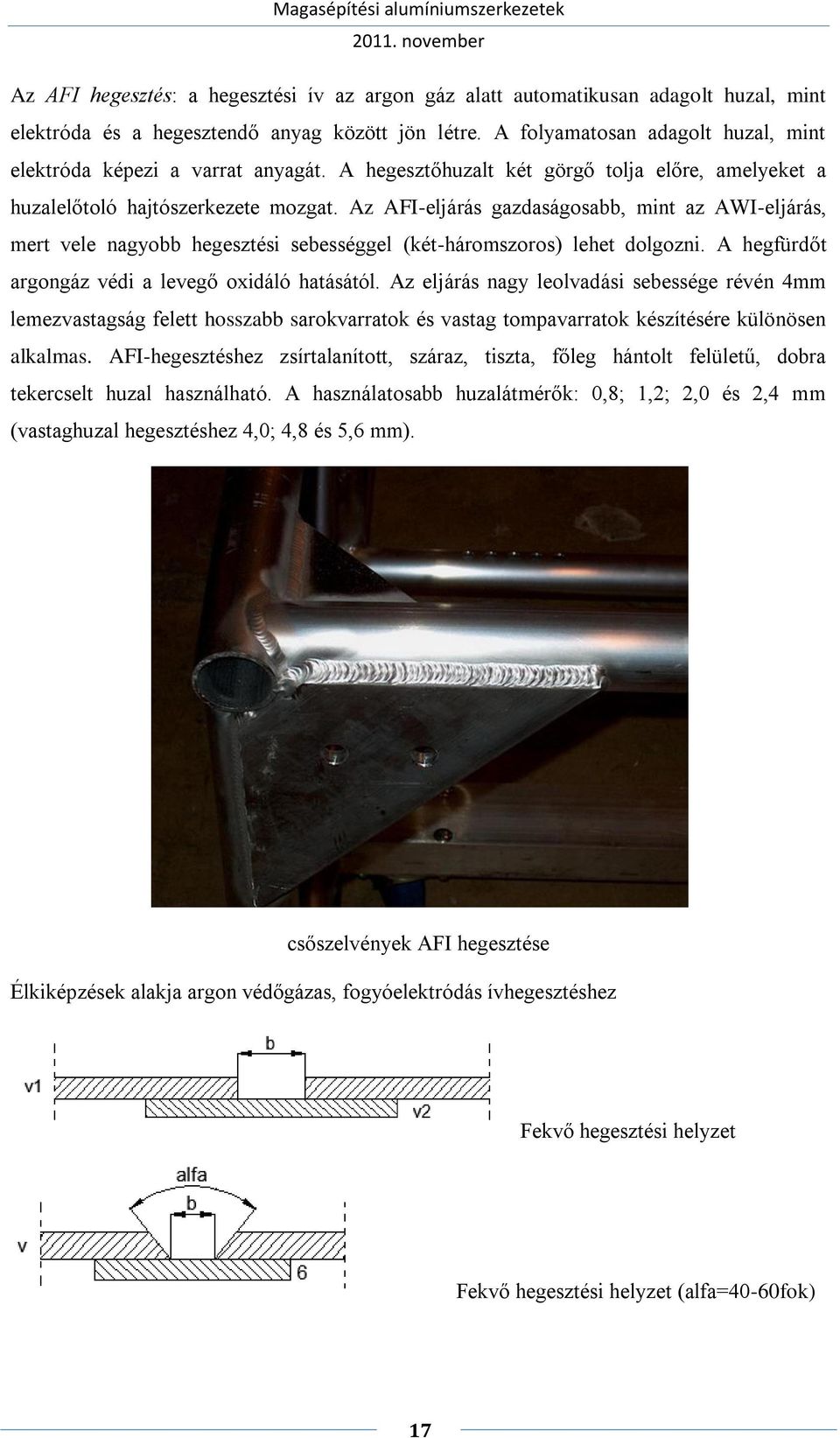 Az AFI-eljárás gazdaságosabb, mint az AWI-eljárás, mert vele nagyobb hegesztési sebességgel (két-háromszoros) lehet dolgozni. A hegfürdőt argongáz védi a levegő oxidáló hatásától.