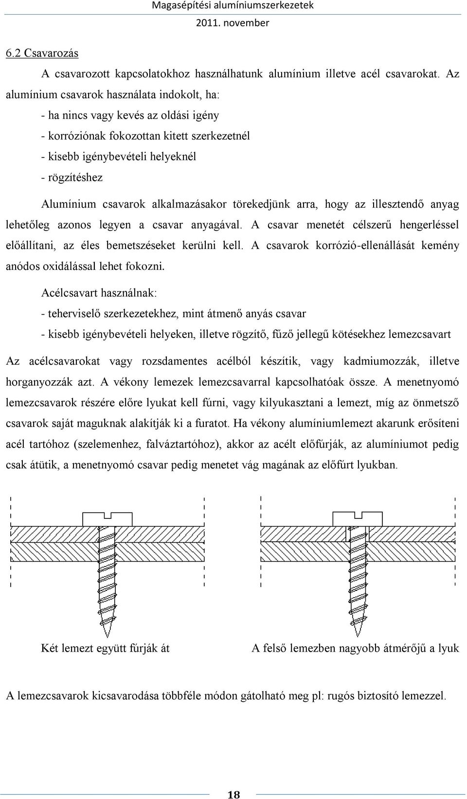 alkalmazásakor törekedjünk arra, hogy az illesztendő anyag lehetőleg azonos legyen a csavar anyagával. A csavar menetét célszerű hengerléssel előállítani, az éles bemetszéseket kerülni kell.