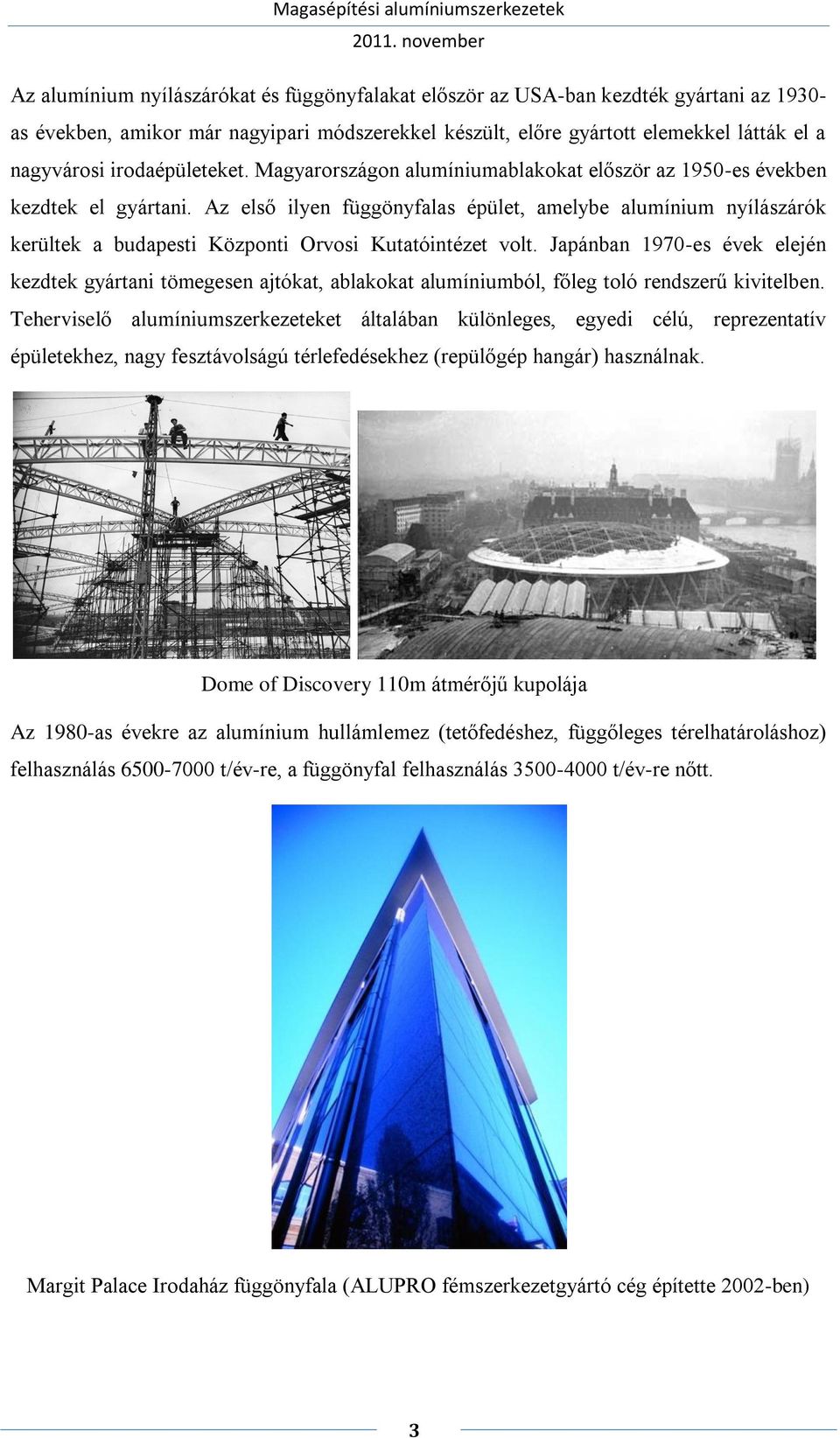 Az első ilyen függönyfalas épület, amelybe alumínium nyílászárók kerültek a budapesti Központi Orvosi Kutatóintézet volt.