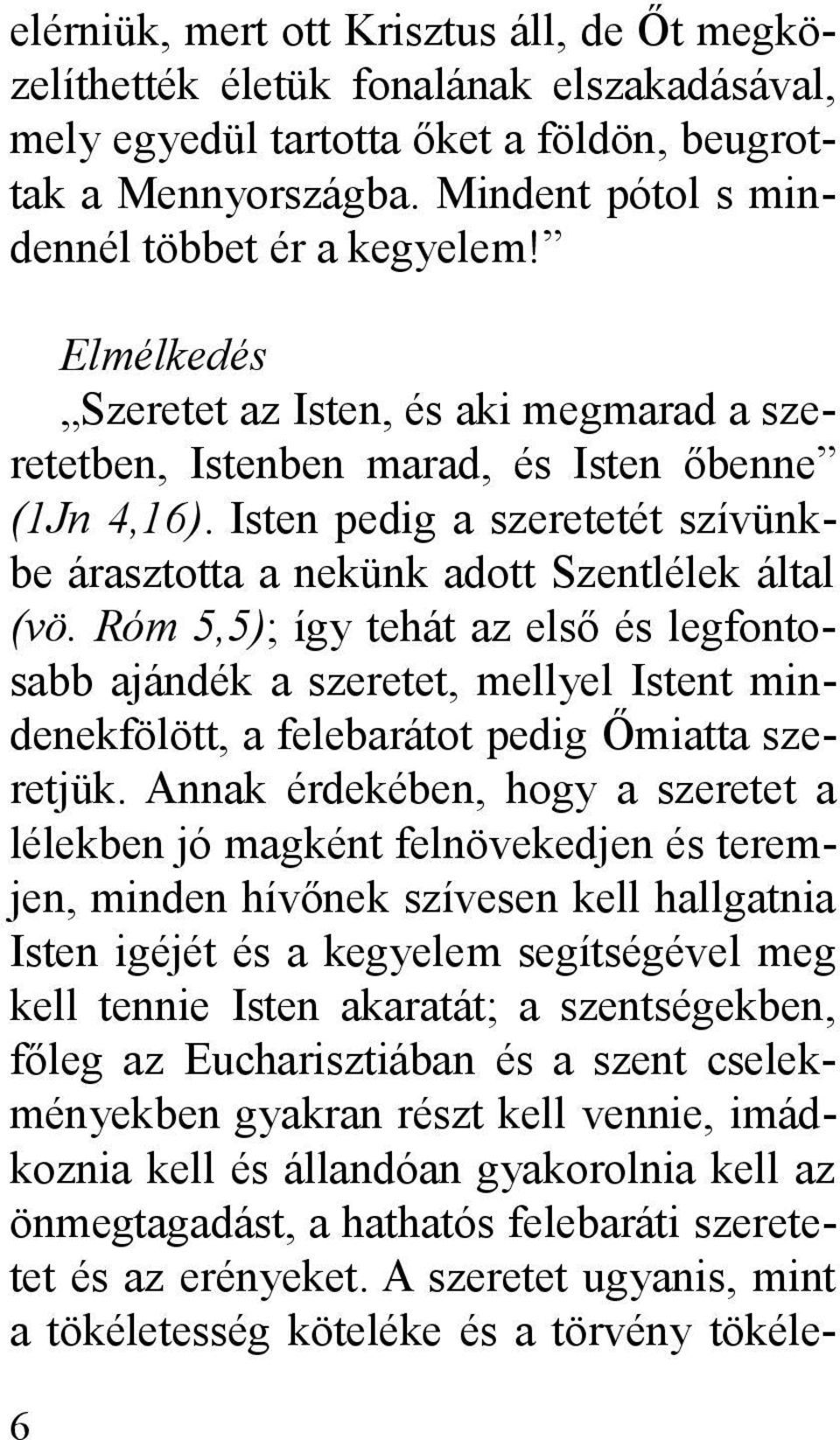 Isten pedig a szeretetét szívünkbe árasztotta a nekünk adott Szentlélek által (vö.