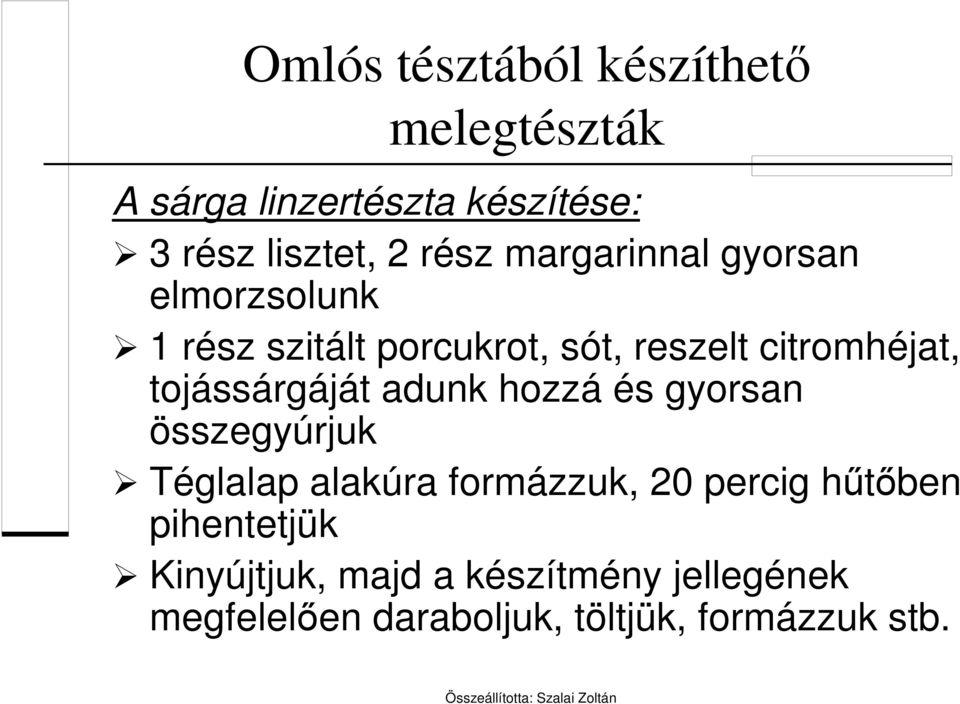 tojássárgáját adunk hozzá és gyorsan összegyúrjuk Téglalap alakúra formázzuk, 20 percig