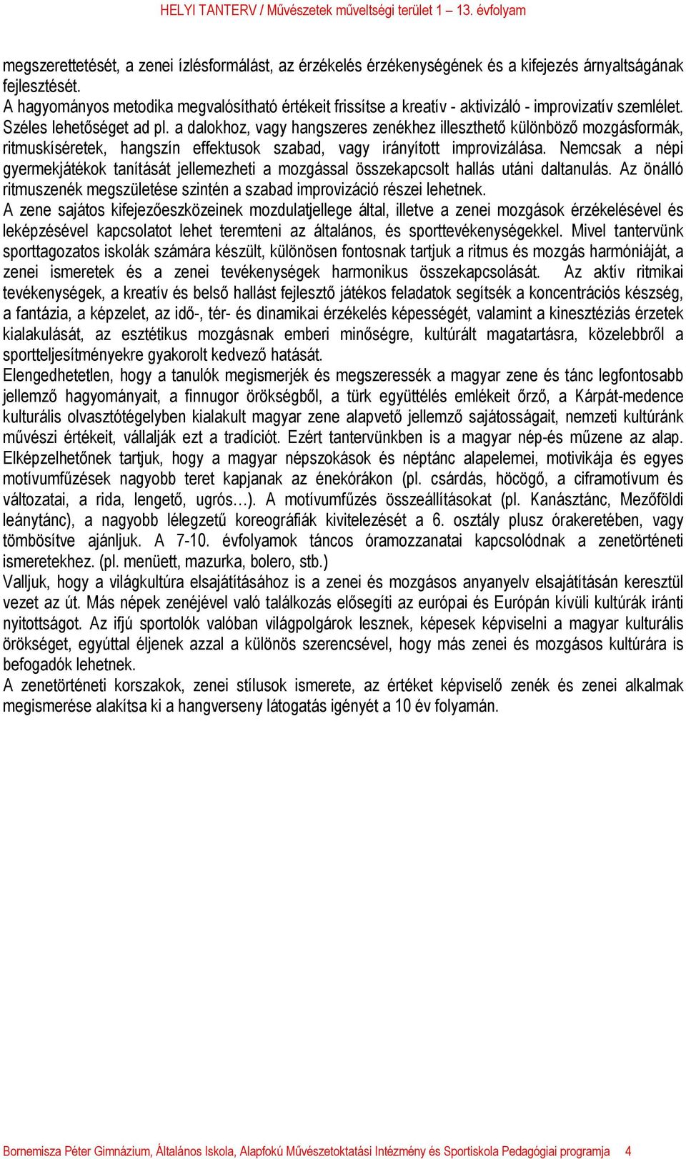 a dalokhoz, vagy hangszeres zenékhez illeszthető különböző mozgásformák, ritmuskíséretek, hangszín effektusok szabad, vagy irányított improvizálása.